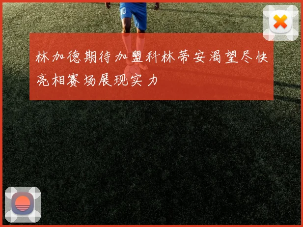林加德期待加盟科林蒂安渴望尽快亮相赛场展现实力